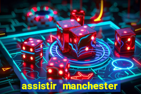 assistir manchester united multicanais